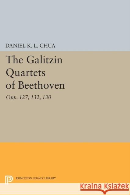 The Galitzin Quartets of Beethoven: Opp. 127, 132, 130 Chua, Daniel K L 9780691607931 John Wiley & Sons
