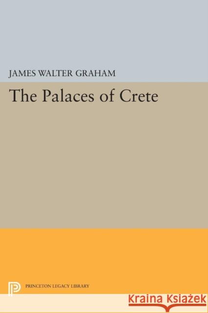 The Palaces of Crete: Revised Edition James Walter Graham 9780691607948 Princeton University Press