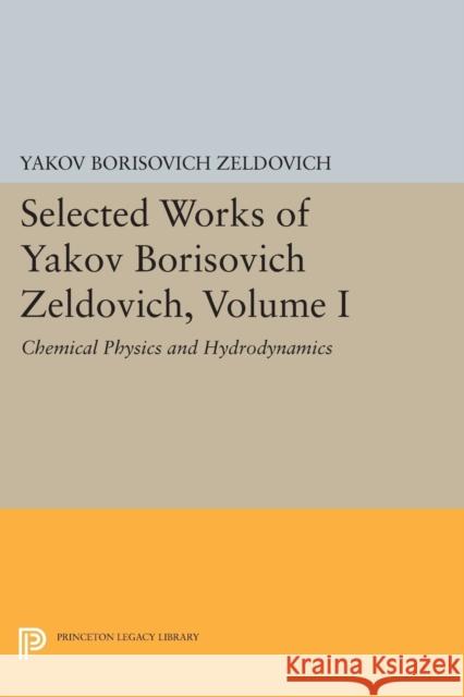 Selected Works of Yakov Borisovich Zeldovich, Volume I: Chemical Physics and Hydrodynamics Zeldovich, Yakov Borisovic 9780691607955 John Wiley & Sons