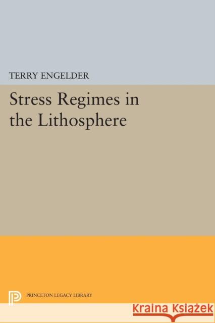 Stress Regimes in the Lithosphere Engelder, Terry 9780691607962 John Wiley & Sons