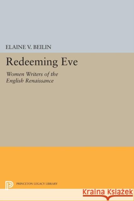 Redeeming Eve: Women Writers of the English Renaissance Beilin, E V 9780691608037