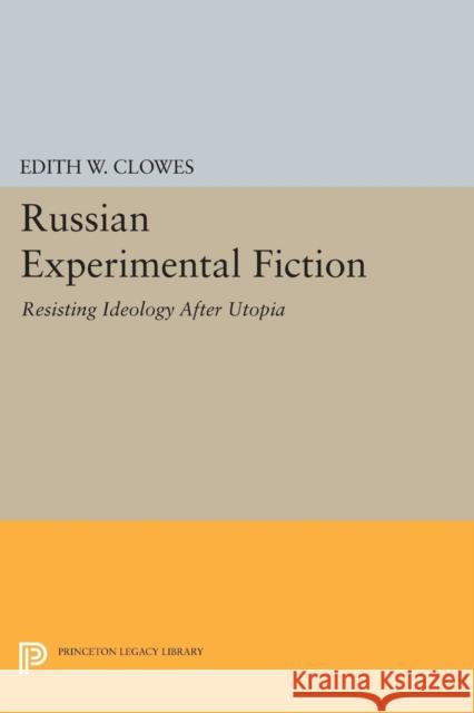 Russian Experimental Fiction: Resisting Ideology After Utopia Clowes, Edith W. 9780691608105