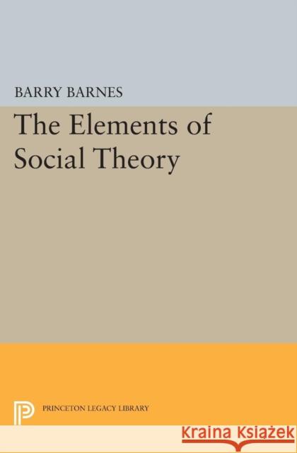 The Elements of Social Theory Barnes,  9780691608150 John Wiley & Sons