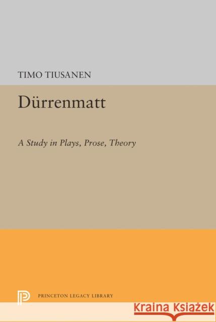 Durrenmatt: A Study in Plays, Prose, Theory Timo Tiusanen 9780691608211 Princeton University Press