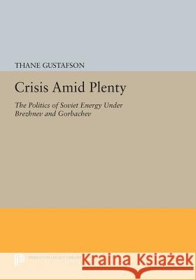 Crisis Amid Plenty: The Politics of Soviet Energy Under Brezhnev and Gorbachev Thane Gustafson 9780691608228