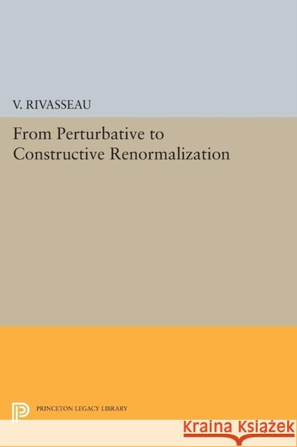 From Perturbative to Constructive Renormalization Rivasseau,  9780691608358 John Wiley & Sons