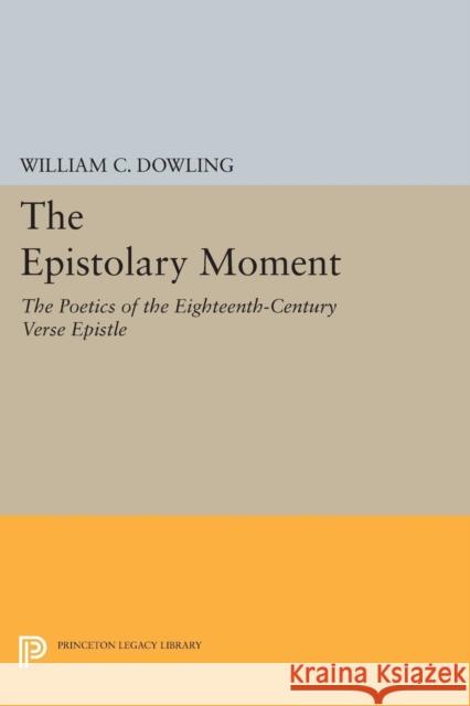 The Epistolary Moment: The Poetics of the Eighteenth-Century Verse Epistle Dowling, W C 9780691608655 John Wiley & Sons