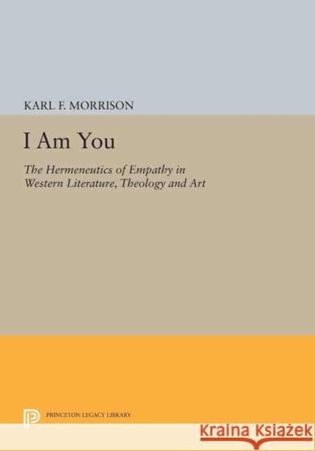 I Am You: The Hermeneutics of Empathy in Western Literature, Theology and Art Morrison, K 9780691608730 John Wiley & Sons