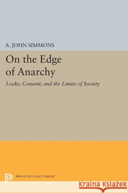 On the Edge of Anarchy: Locke, Consent, and the Limits of Society Simmons, A John 9780691608754