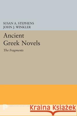 Ancient Greek Novels: The Fragments: Introduction, Text, Translation, and Commentary Stephens, Susan A 9780691608846