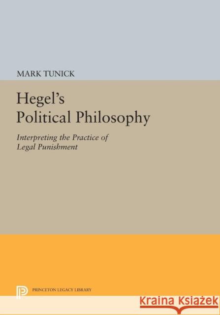 Hegel's Political Philosophy: Interpreting the Practice of Legal Punishment Tunick, Mark 9780691608938 John Wiley & Sons