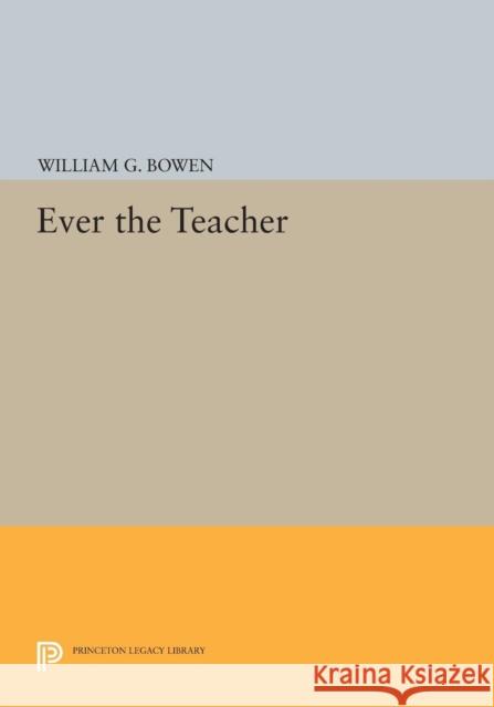 Ever the Teacher Bowen, W G 9780691609027 John Wiley & Sons