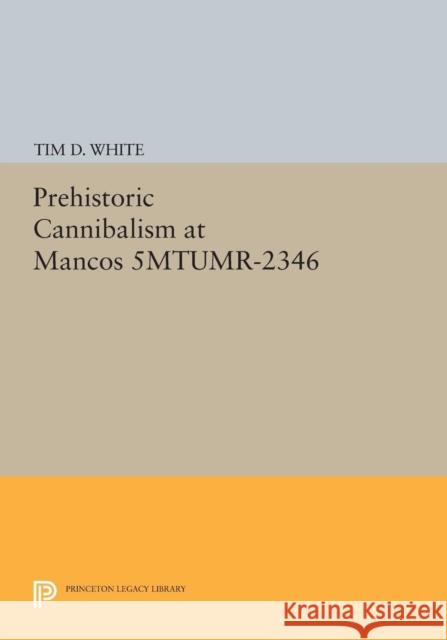 Prehistoric Cannibalism at Mancos 5MTUMR-2346 Tim D. White 9780691609034 Princeton University Press