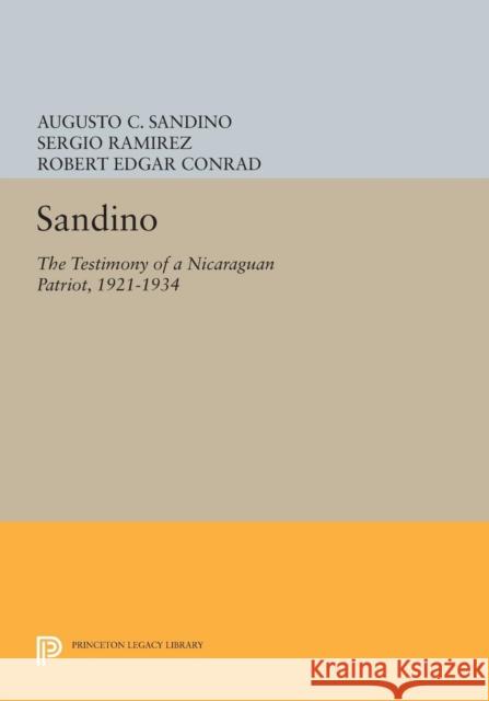 Sandino: The Testimony of a Nicaraguan Patriot, 1921-1934 Conrad, R E 9780691609140 John Wiley & Sons