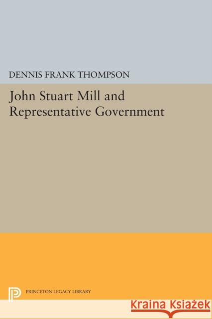 John Stuart Mill and Representative Government Dennis Frank Thompson 9780691609232