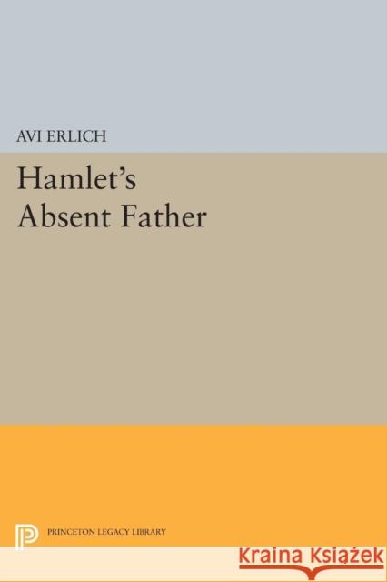 Hamlet's Absent Father Avi Erlich 9780691609256 Princeton University Press