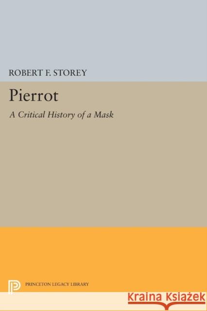 Pierrot: A Critical History of a Mask Storey, Rf 9780691609430 John Wiley & Sons