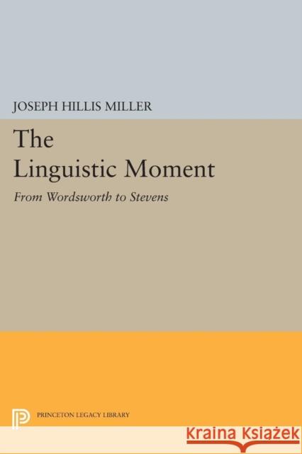 The Linguistic Moment: From Wordsworth to Stevens Miller, Jh 9780691609508 John Wiley & Sons