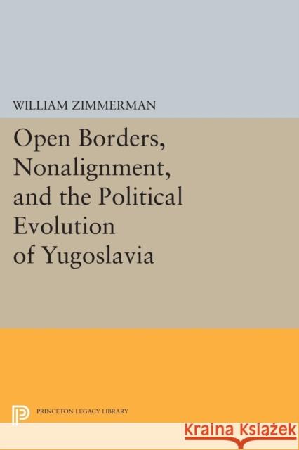 Open Borders, Nonalignment, and the Political Evolution of Yugoslavia Zimmerman, W 9780691609676 John Wiley & Sons