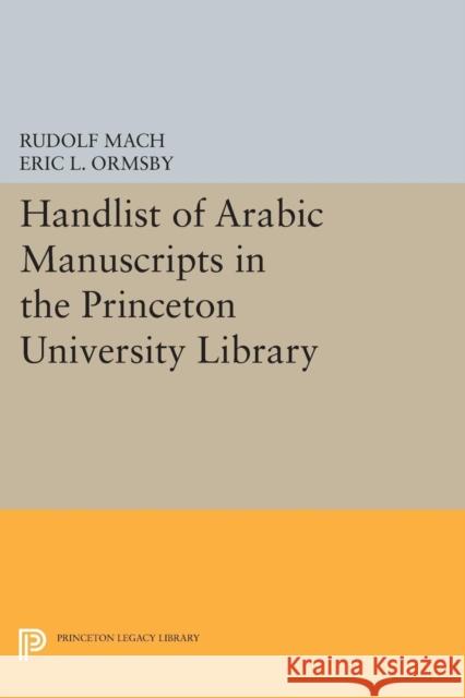 Handlist of Arabic Manuscripts (New Series) in the Princeton University Library Rudolf Mach Eric L. Ormsby 9780691609799