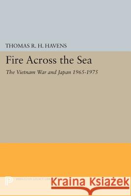 Fire Across the Sea: The Vietnam War and Japan 1965-1975 Thomas R. H. Havens 9780691609850
