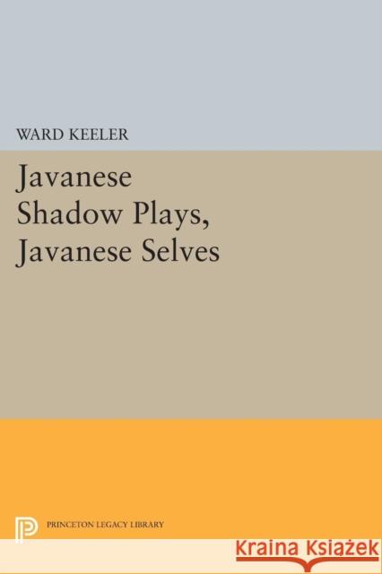 Javanese Shadow Plays, Javanese Selves Ward Keeler 9780691609874 Princeton University Press