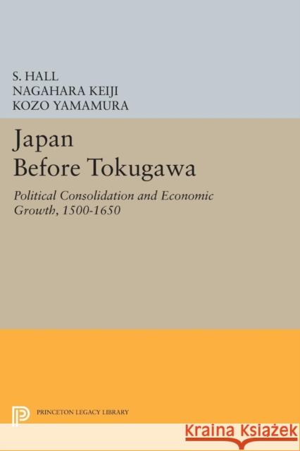 Japan Before Tokugawa: Political Consolidation and Economic Growth, 1500-1650 Hall, Sw 9780691609911 John Wiley & Sons