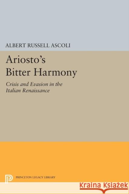 Ariosto's Bitter Harmony: Crisis and Evasion in the Italian Renaissance Ascoli, A R 9780691609959 John Wiley & Sons