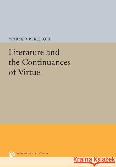 Literature and the Continuances of Virtue Berthoff, W 9780691610092 John Wiley & Sons