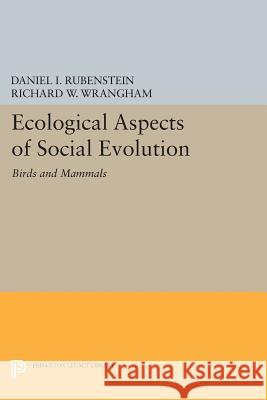 Ecological Aspects of Social Evolution: Birds and Mammals Daniel I. Rubenstein Richard W. Wrangham 9780691610160
