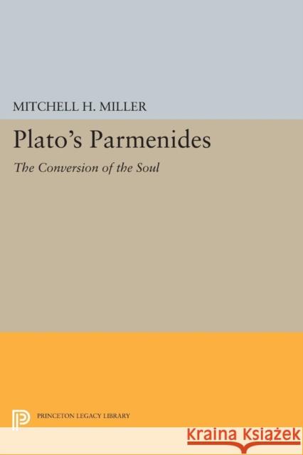 Plato's Parmenides: The Conversion of the Soul Mitchell H. Miller 9780691610214
