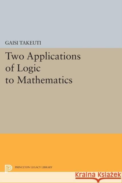 Two Applications of Logic to Mathematics Gaisi Takeuti 9780691610221 Princeton University Press