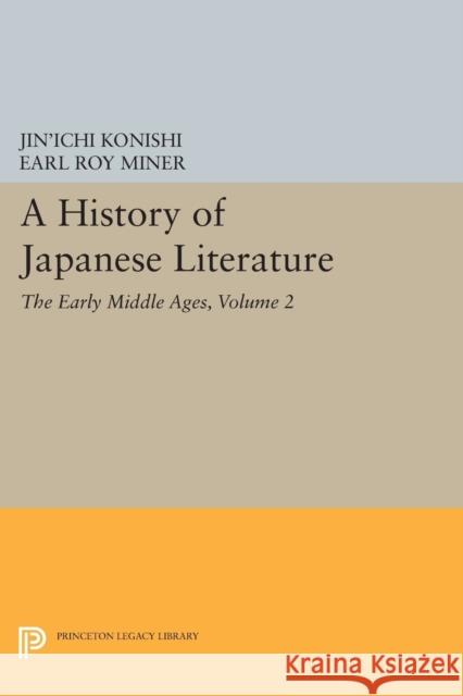 A History of Japanese Literature, Volume 2: The Early Middle Ages Jin'ichi Konishi Earl Roy Miner Nicholas Teele 9780691610245 Princeton University Press