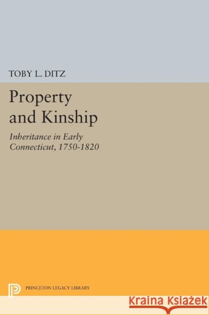 Property and Kinship: Inheritance in Early Connecticut, 1750-1820 Ditz, T L 9780691610283