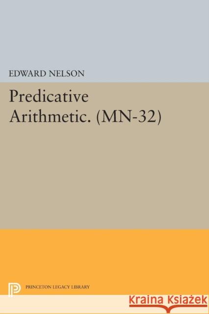 Predicative Arithmetic. (Mn-32) Nelson,  9780691610290 John Wiley & Sons