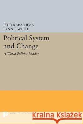 Political System and Change: A World Politics Reader Ikuo Kabashima Lynn T. White 9780691610375 Princeton University Press