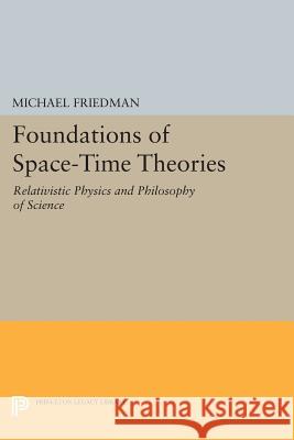 Foundations of Space-Time Theories: Relativistic Physics and Philosophy of Science Friedman, M 9780691610429 John Wiley & Sons