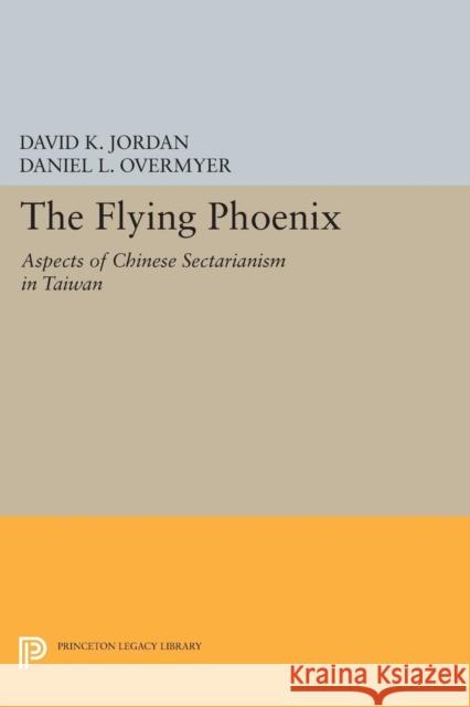 The Flying Phoenix: Aspects of Chinese Sectarianism in Taiwan Jordan, Dk 9780691610436