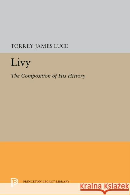 Livy: The Composition of His History Torrey James Luce 9780691610474 Princeton University Press