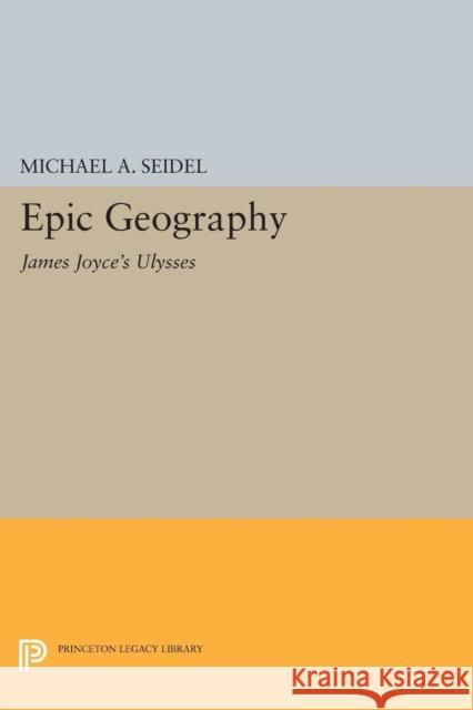 Epic Geography: James Joyce's Ulysses Seidel,  9780691610665