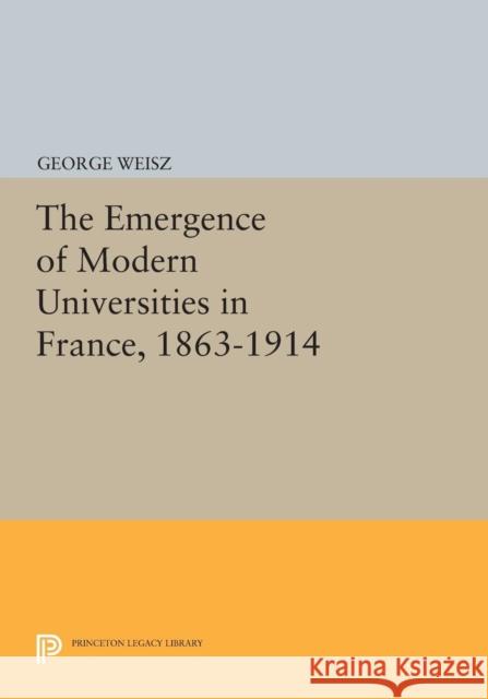 The Emergence of Modern Universities in France, 1863-1914 Weisz,  9780691610702