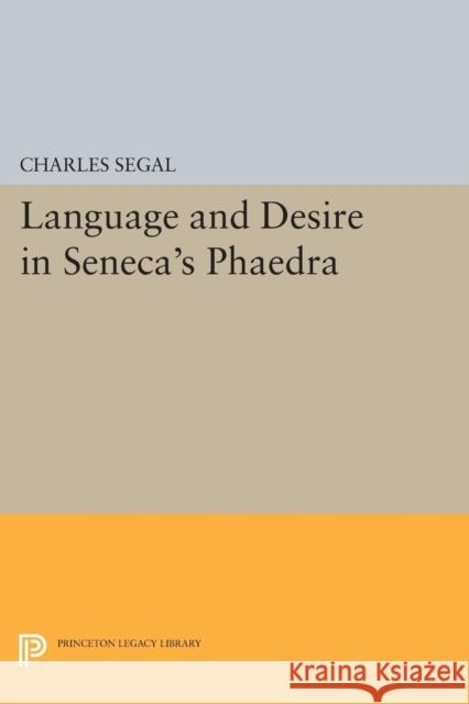Language and Desire in Seneca's Phaedra Charles Segal 9780691610719