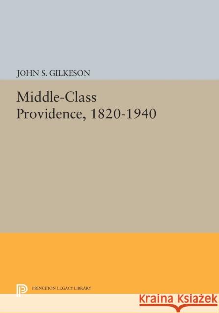 Middle-Class Providence, 1820-1940 Gilkeson, Js 9780691610733