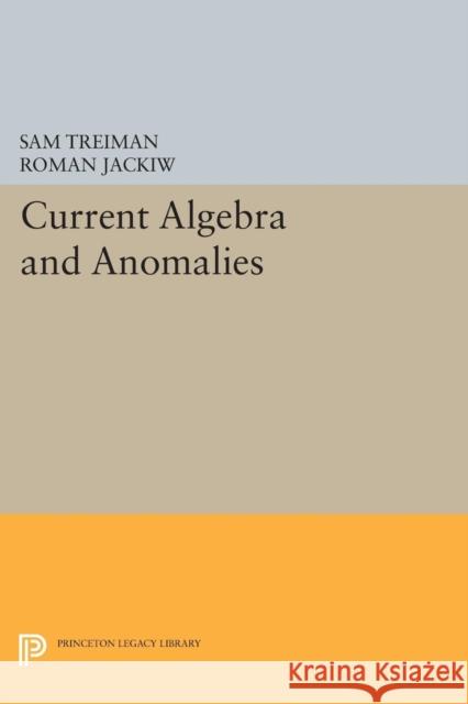 Current Algebra and Anomalies Treiman,  9780691610894