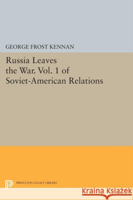 Russia Leaves the War. Vol. 1 of Soviet-American Relations Kennan, . 9780691610955