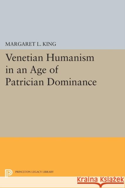 Venetian Humanism in an Age of Patrician Dominance King, M 9780691611006 John Wiley & Sons