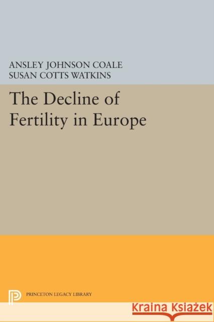 The Decline of Fertility in Europe Ansley Johnson Coale Susan Cotts Watkins 9780691611037
