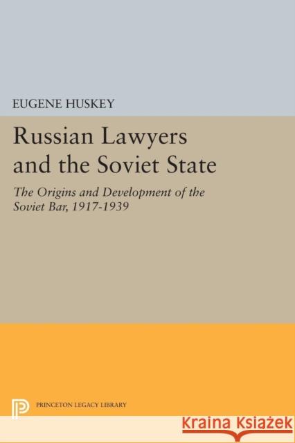 Russian Lawyers and the Soviet State: The Origins and Development of the Soviet Bar, 1917-1939 Huskey, E 9780691611068 John Wiley & Sons