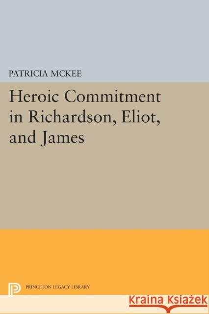 Heroic Commitment in Richardson, Eliot, and James Mckee,  9780691611167 John Wiley & Sons