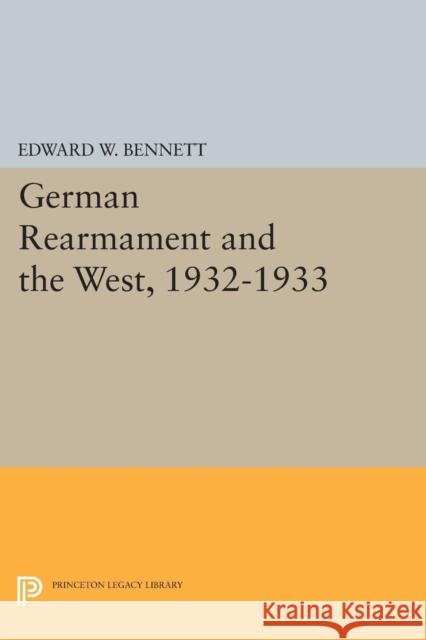 German Rearmament and the West, 1932-1933 Edward W. Bennett 9780691611273